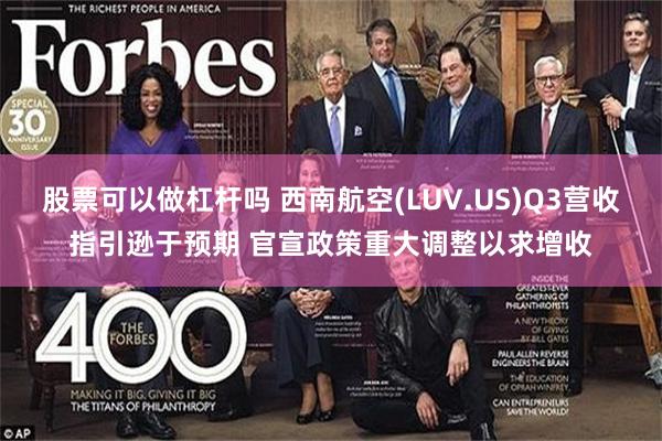 股票可以做杠杆吗 西南航空(LUV.US)Q3营收指引逊于预期 官宣政策重大调整以求增收