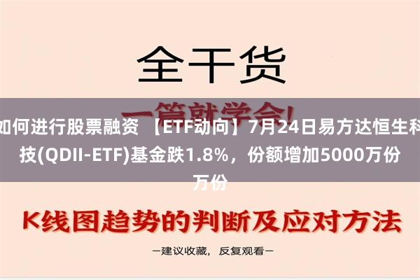 如何进行股票融资 【ETF动向】7月24日易方达恒生科技(QDII-ETF)基金跌1.8%，份额增加5000万份