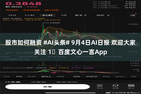 股市如何融资 #AI头条# 9月4日AI日报 欢迎大家关注 1⃣百度文心一言App