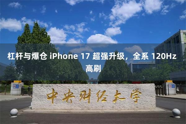 杠杆与爆仓 iPhone 17 超强升级，全系 120Hz 高刷