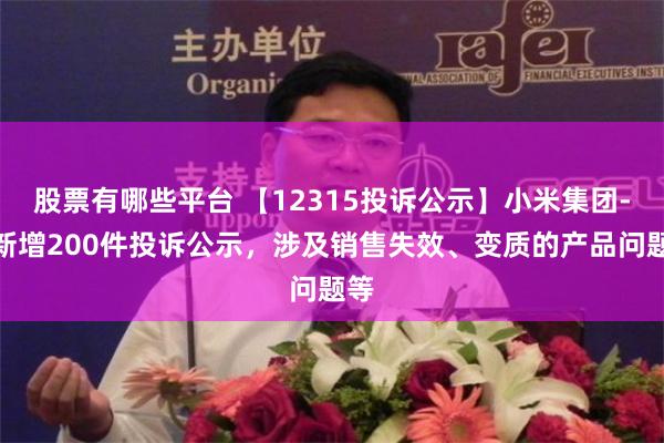 股票有哪些平台 【12315投诉公示】小米集团-W新增200件投诉公示，涉及销售失效、变质的产品问题等