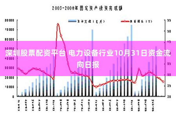 深圳股票配资平台 电力设备行业10月31日资金流向日报