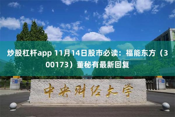 炒股杠杆app 11月14日股市必读：福能东方（300173）董秘有最新回复