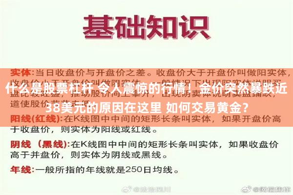 什么是股票杠杆 令人震惊的行情！金价突然暴跌近38美元的原因在这里 如何交易黄金？